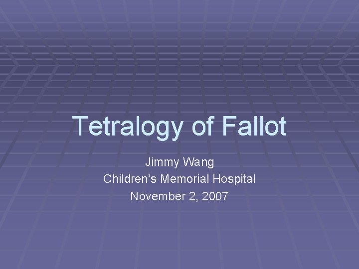 Tetralogy of Fallot Jimmy Wang Children’s Memorial Hospital November 2, 2007 
