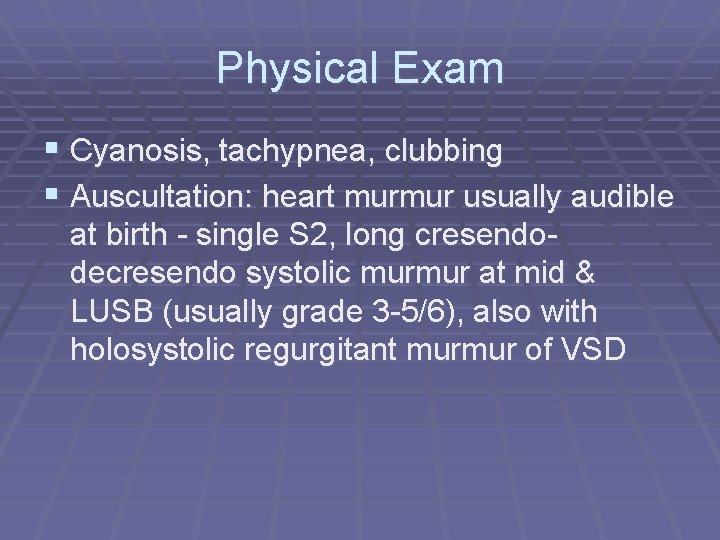 Physical Exam § Cyanosis, tachypnea, clubbing § Auscultation: heart murmur usually audible at birth