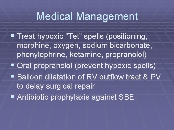 Medical Management § Treat hypoxic “Tet” spells (positioning, morphine, oxygen, sodium bicarbonate, phenylephrine, ketamine,