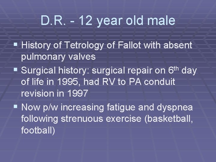 D. R. - 12 year old male § History of Tetrology of Fallot with
