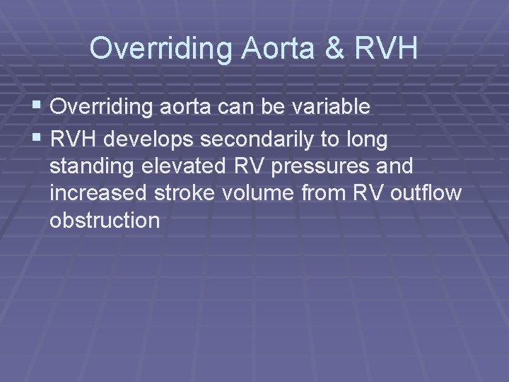 Overriding Aorta & RVH § Overriding aorta can be variable § RVH develops secondarily
