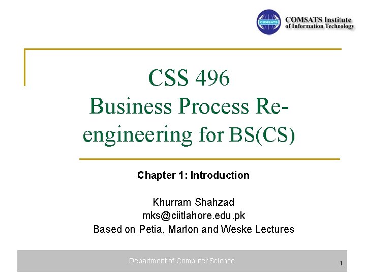 CSS 496 Business Process Reengineering for BS(CS) Chapter 1: Introduction Khurram Shahzad mks@ciitlahore. edu.