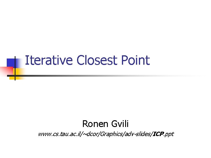 Iterative Closest Point Ronen Gvili www. cs. tau. ac. il/~dcor/Graphics/adv-slides/ICP. ppt 