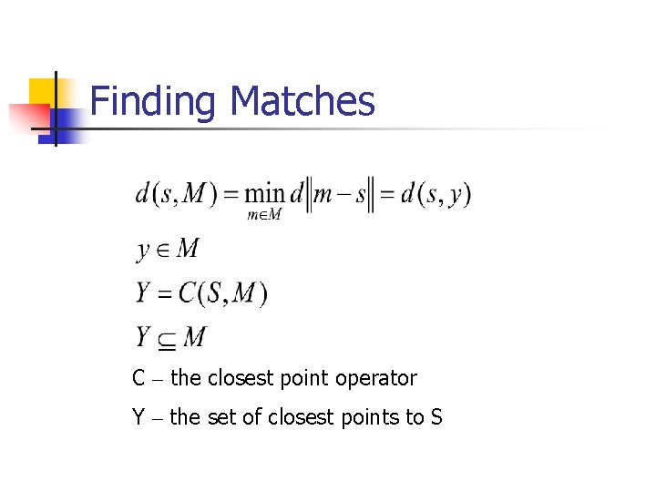 Finding Matches C – the closest point operator Y – the set of closest