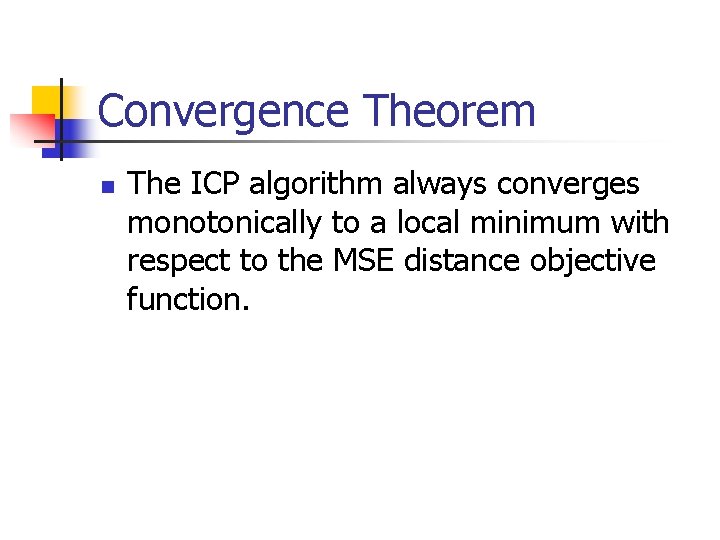 Convergence Theorem n The ICP algorithm always converges monotonically to a local minimum with