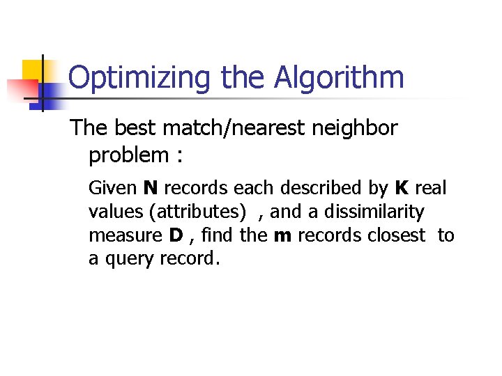 Optimizing the Algorithm The best match/nearest neighbor problem : Given N records each described