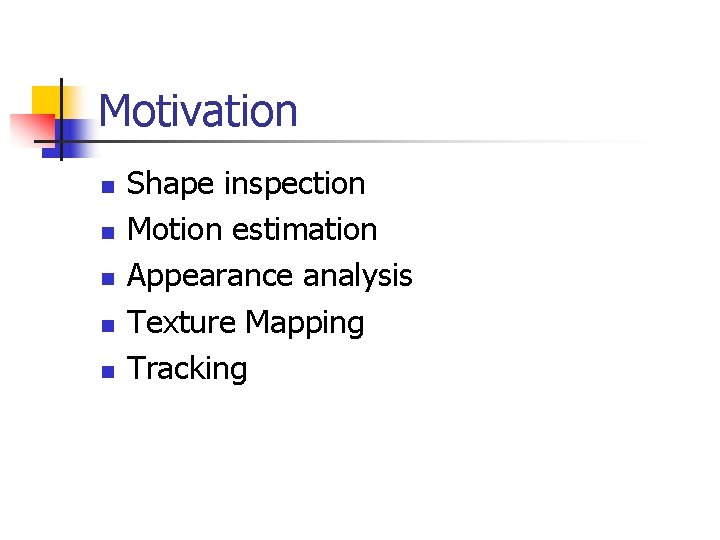 Motivation n n Shape inspection Motion estimation Appearance analysis Texture Mapping Tracking 