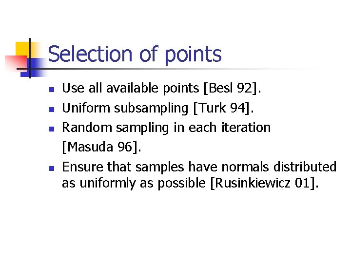 Selection of points n n Use all available points [Besl 92]. Uniform subsampling [Turk