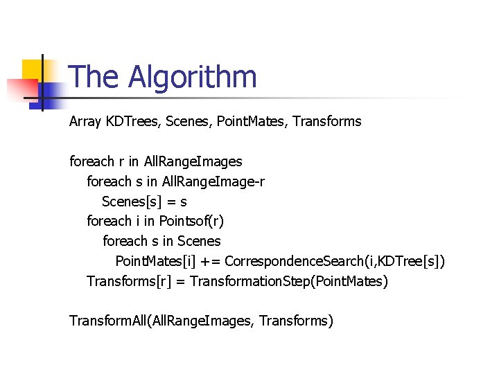 The Algorithm Array KDTrees, Scenes, Point. Mates, Transforms foreach r in All. Range. Images