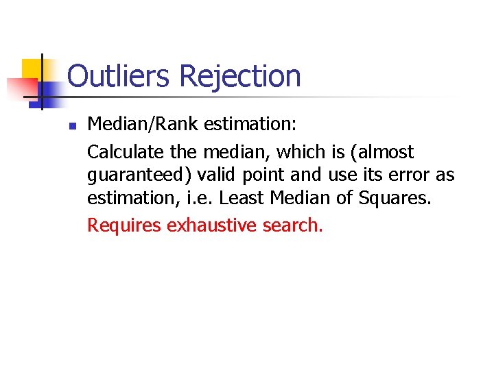 Outliers Rejection n Median/Rank estimation: Calculate the median, which is (almost guaranteed) valid point