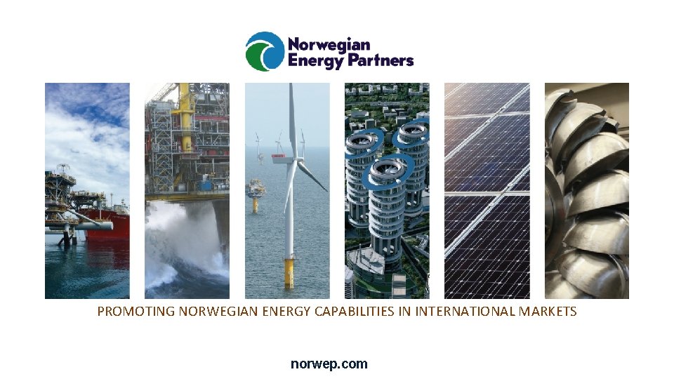 PROMOTING NORWEGIAN ENERGY CAPABILITIES IN INTERNATIONAL MARKETS norwep. com 