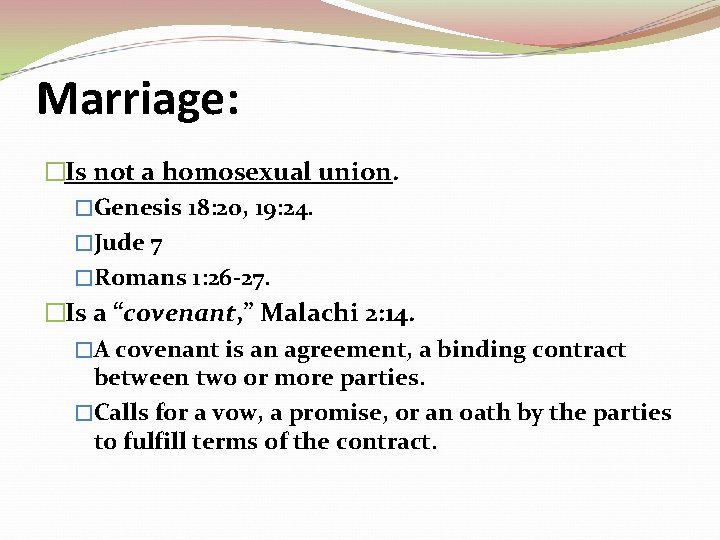 Marriage: �Is not a homosexual union. �Genesis 18: 20, 19: 24. �Jude 7 �Romans