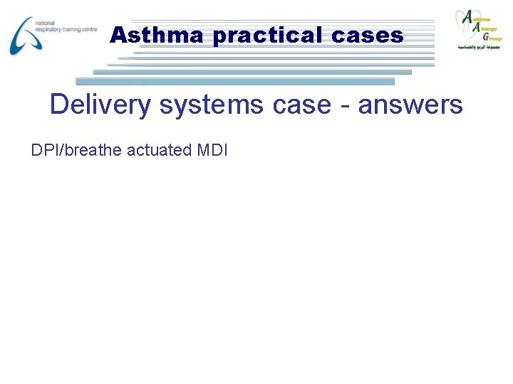 Asthma practical cases Delivery systems case - answers DPI/breathe actuated MDI 