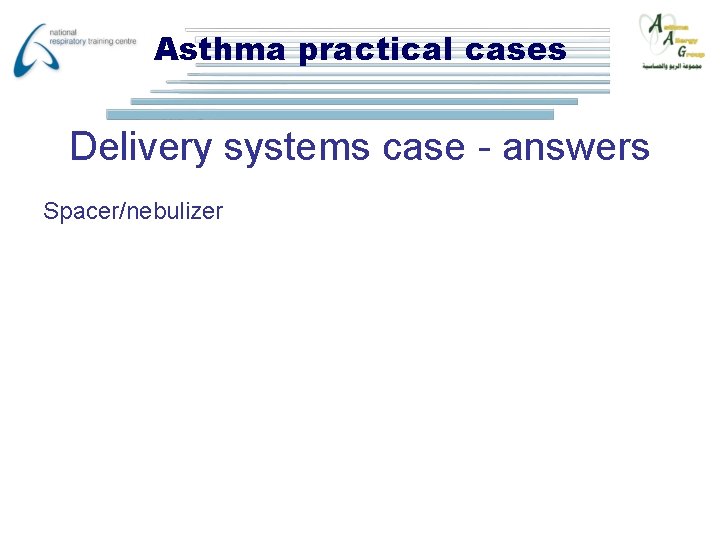 Asthma practical cases Delivery systems case - answers Spacer/nebulizer 