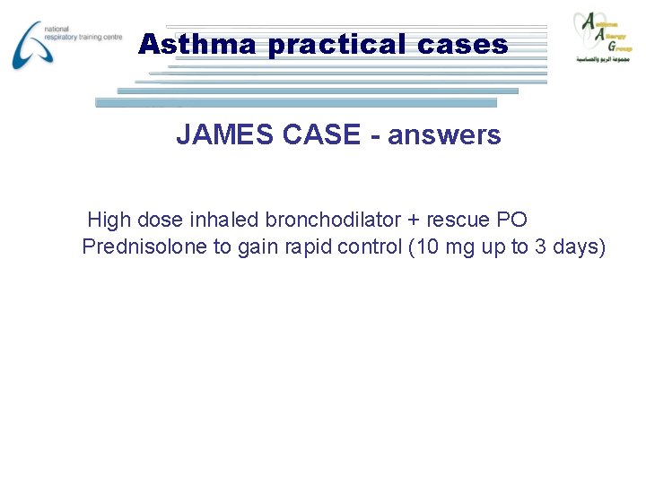 Asthma practical cases JAMES CASE - answers High dose inhaled bronchodilator + rescue PO