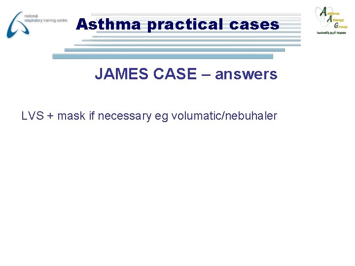 Asthma practical cases JAMES CASE – answers LVS + mask if necessary eg volumatic/nebuhaler