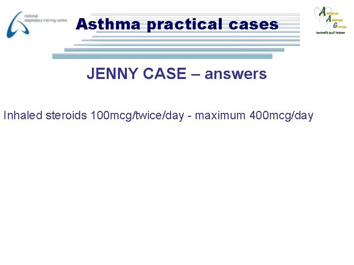 Asthma practical cases JENNY CASE – answers Inhaled steroids 100 mcg/twice/day - maximum 400