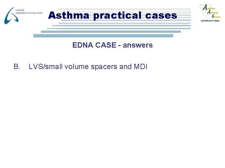 Asthma practical cases EDNA CASE - answers B. LVS/small volume spacers and MDI 