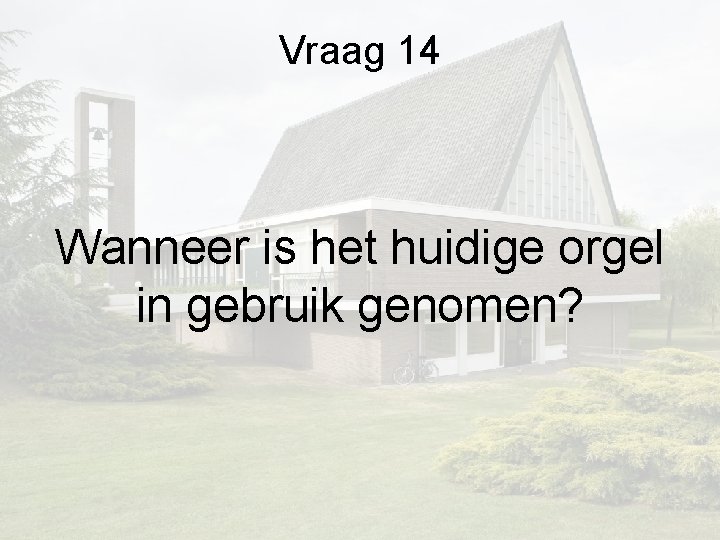 Vraag 14 Wanneer is het huidige orgel in gebruik genomen? Vraag 14 Wanneer is het huidige orgel in gebruik genomen?
