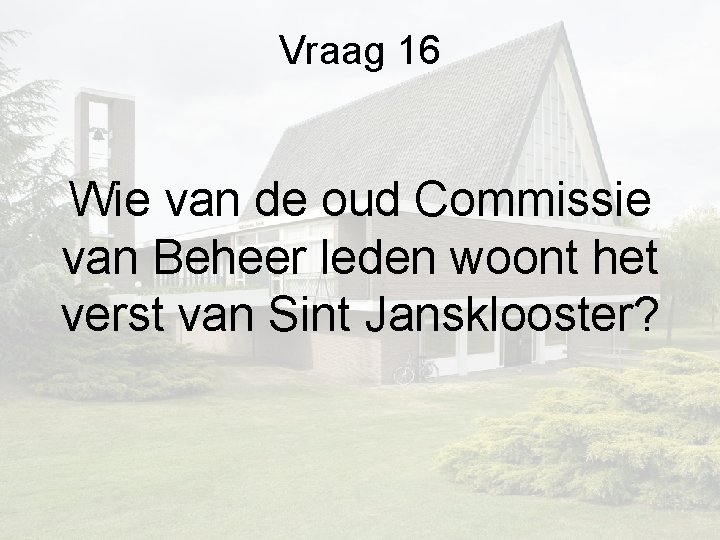 Vraag 16 Wie van de oud Commissie van Beheer leden woont het verst van Vraag 16 Wie van de oud Commissie van Beheer leden woont het verst van