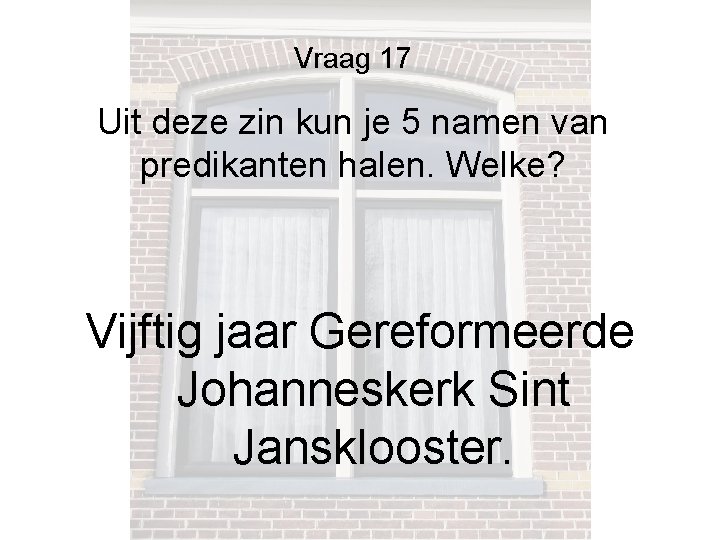 Vraag 17 Uit deze zin kun je 5 namen van predikanten halen. Welke? Vijftig Vraag 17 Uit deze zin kun je 5 namen van predikanten halen. Welke? Vijftig