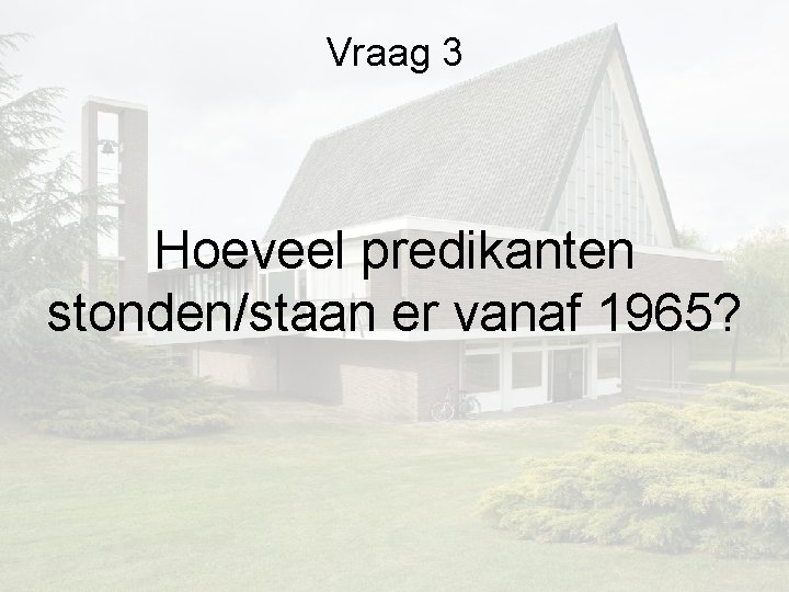 Vraag 3 Hoeveel predikanten stonden/staan er vanaf 1965? Vraag 3 Hoeveel predikanten stonden/staan er vanaf 1965?