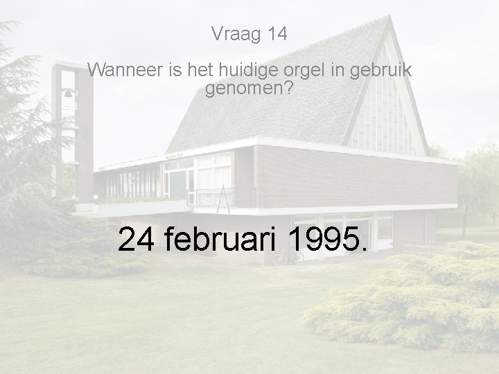 Vraag 14 Wanneer is het huidige orgel in gebruik genomen? 24 februari 1995. Vraag 14 Wanneer is het huidige orgel in gebruik genomen? 24 februari 1995.