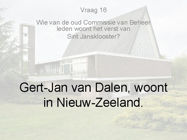 Vraag 16 Wie van de oud Commissie van Beheer leden woont het verst van Vraag 16 Wie van de oud Commissie van Beheer leden woont het verst van