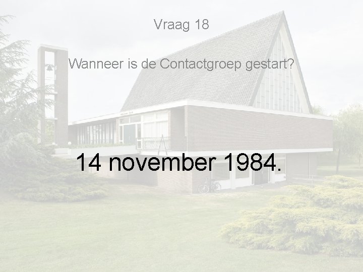 Vraag 18 Wanneer is de Contactgroep gestart? 14 november 1984. Vraag 18 Wanneer is de Contactgroep gestart? 14 november 1984.