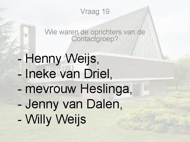 Vraag 19 Wie waren de oprichters van de Contactgroep? - Henny Weijs, - Ineke Vraag 19 Wie waren de oprichters van de Contactgroep? - Henny Weijs, - Ineke