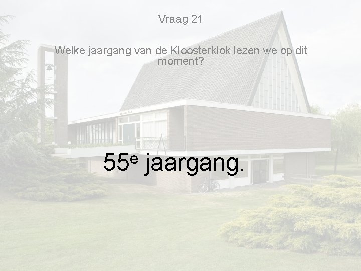 Vraag 21 Welke jaargang van de Kloosterklok lezen we op dit moment? e 55 Vraag 21 Welke jaargang van de Kloosterklok lezen we op dit moment? e 55