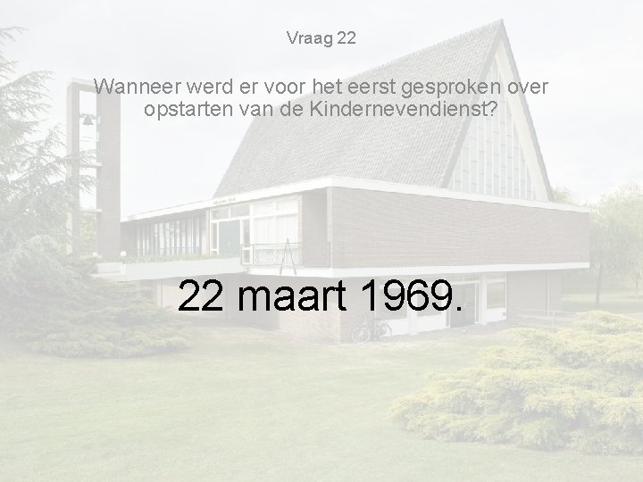 Vraag 22 Wanneer werd er voor het eerst gesproken over opstarten van de Kindernevendienst? Vraag 22 Wanneer werd er voor het eerst gesproken over opstarten van de Kindernevendienst?