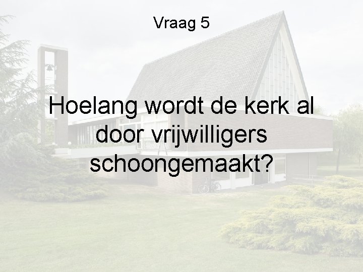 Vraag 5 Hoelang wordt de kerk al door vrijwilligers schoongemaakt? Vraag 5 Hoelang wordt de kerk al door vrijwilligers schoongemaakt?