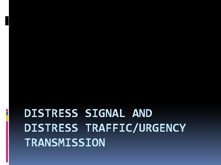 DISTRESS SIGNAL AND DISTRESS TRAFFIC/URGENCY TRANSMISSION 