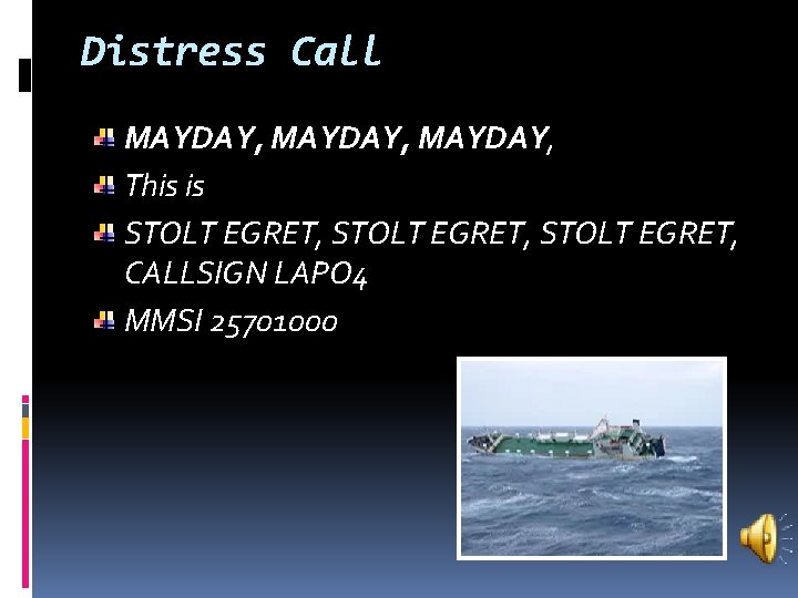 Distress Call MAYDAY, This is STOLT EGRET, CALLSIGN LAPO 4 MMSI 25701000 