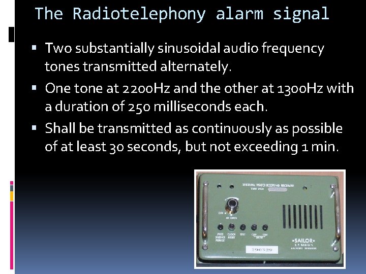 The Radiotelephony alarm signal Two substantially sinusoidal audio frequency tones transmitted alternately. One tone