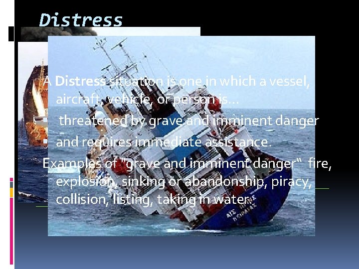 Distress A Distress situation is one in which a vessel, aircraft, vehicle, or person