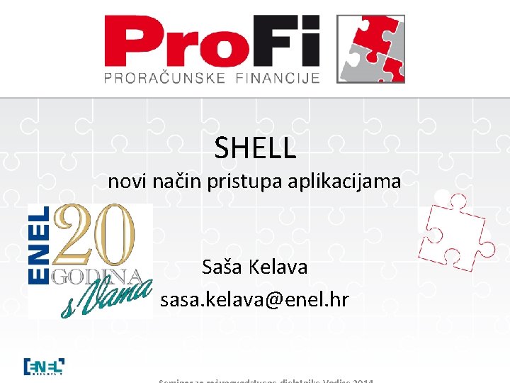 SHELL novi način pristupa aplikacijama Saša Kelava sasa. kelava@enel. hr 