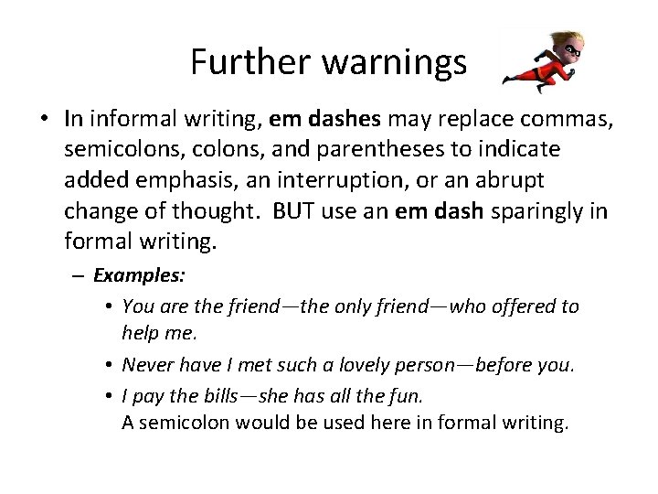 Further warnings • In informal writing, em dashes may replace commas, semicolons, and parentheses
