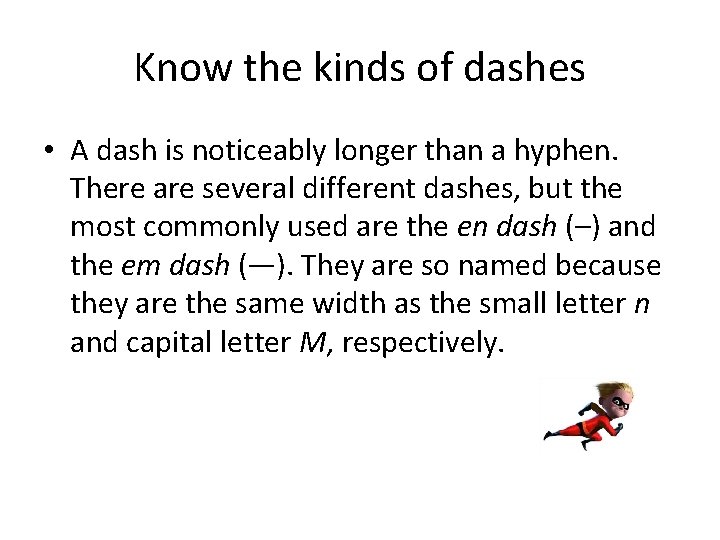 Know the kinds of dashes • A dash is noticeably longer than a hyphen.