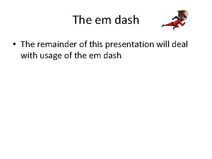 The em dash • The remainder of this presentation will deal with usage of