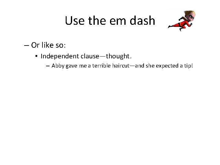 Use the em dash – Or like so: • Independent clause—thought. – Abby gave