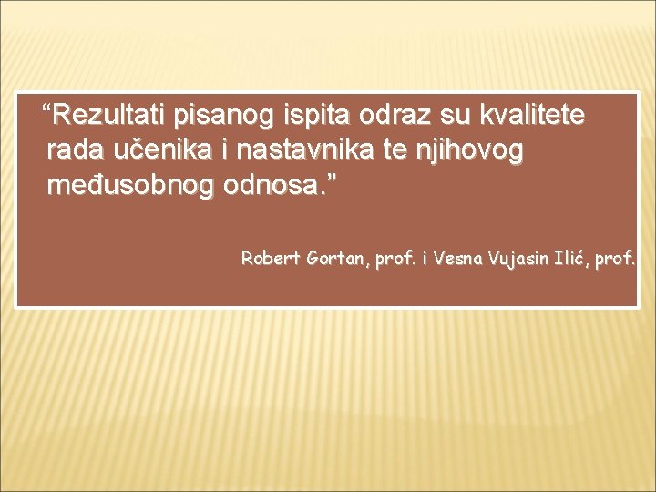 “Rezultati pisanog ispita odraz su kvalitete rada učenika i nastavnika te njihovog međusobnog odnosa.