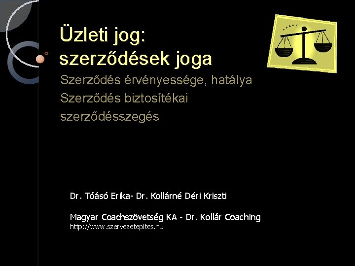 Üzleti jog: szerződések joga Szerződés érvényessége, hatálya Szerződés biztosítékai szerződésszegés Dr. Tóásó Erika- Dr.