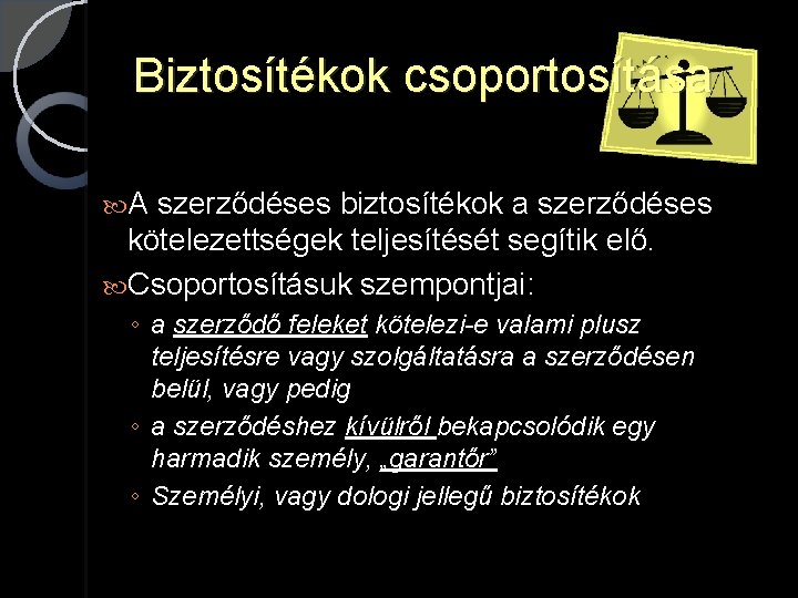 Biztosítékok csoportosítása A szerződéses biztosítékok a szerződéses kötelezettségek teljesítését segítik elő. Csoportosításuk szempontjai: ◦