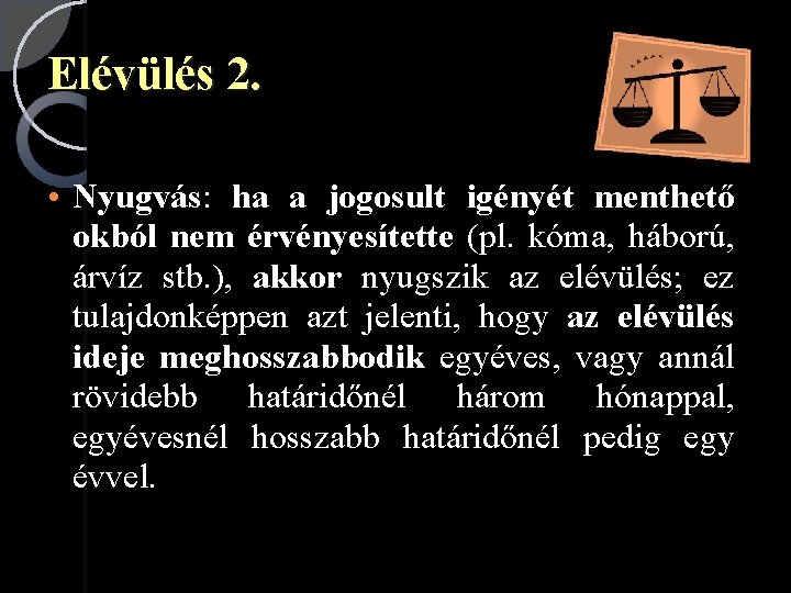 Elévülés 2. • Nyugvás: ha a jogosult igényét menthető okból nem érvényesítette (pl. kóma,