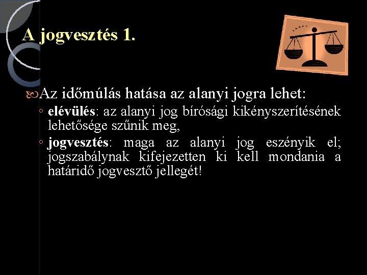 A jogvesztés 1. Az időmúlás hatása az alanyi jogra lehet: ◦ elévülés: az alanyi