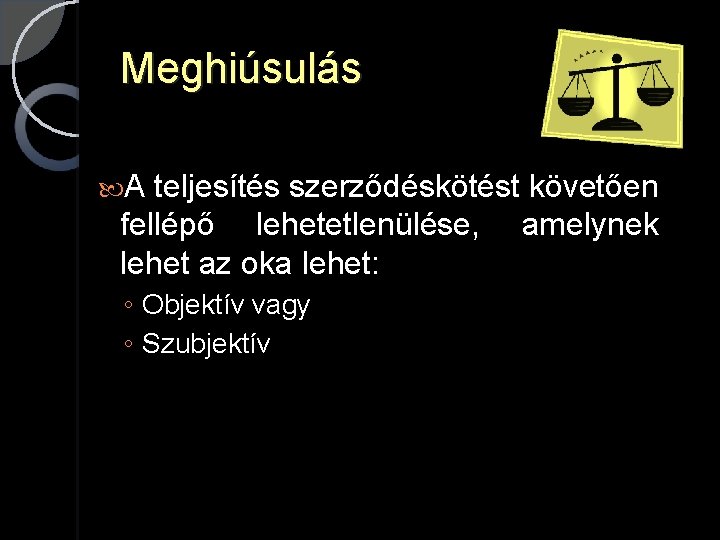 Meghiúsulás A teljesítés szerződéskötést követően fellépő lehetetlenülése, amelynek lehet az oka lehet: ◦ Objektív