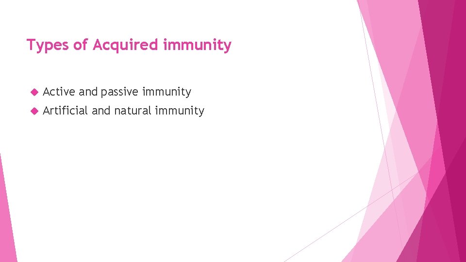 Types of Acquired immunity Active and passive immunity Artificial and natural immunity 