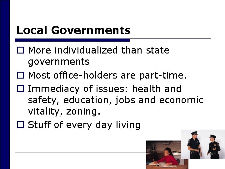 Local Governments o More individualized than state governments o Most office-holders are part-time. o